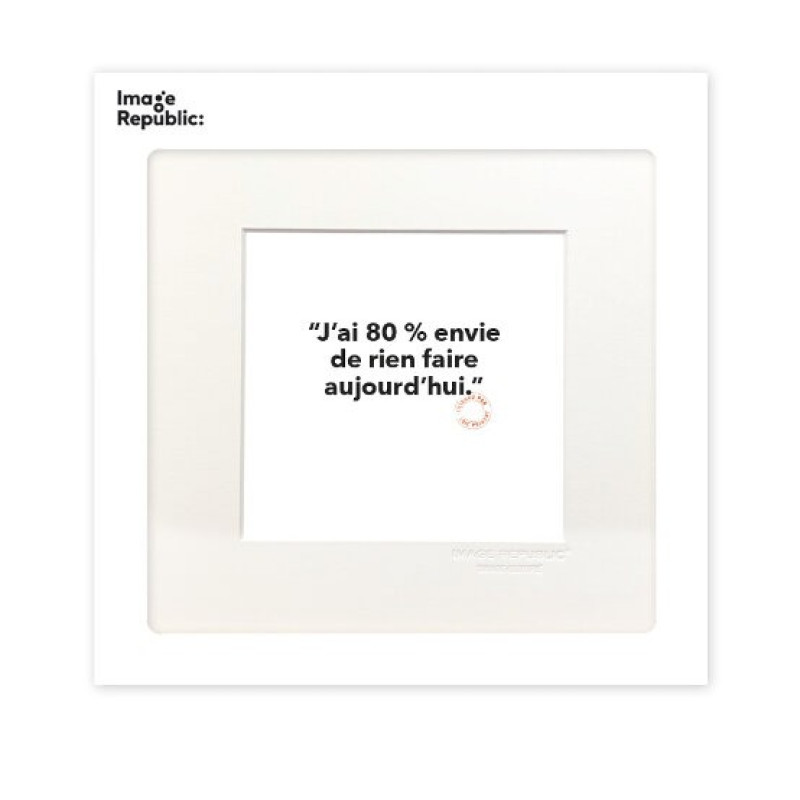22x22 cm Loïc Prigent 58 J'ai 80% envie de rien faire aujourd'hui - Affiche Image Republic
